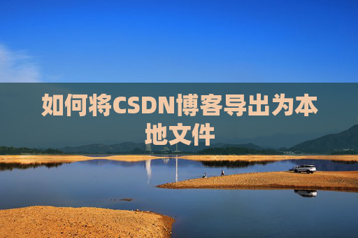 如何将CSDN博客导出为本地文件